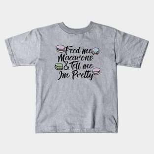 Feed me macarons and tell me I'm pretty Kids T-Shirt